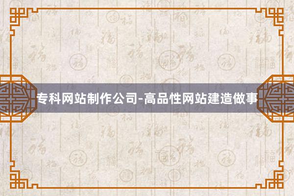 专科网站制作公司-高品性网站建造做事