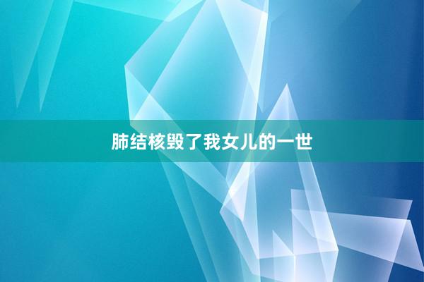 肺结核毁了我女儿的一世