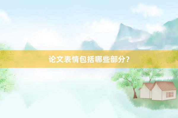 论文表情包括哪些部分？